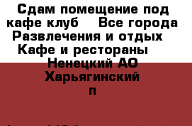 Сдам помещение под кафе,клуб. - Все города Развлечения и отдых » Кафе и рестораны   . Ненецкий АО,Харьягинский п.